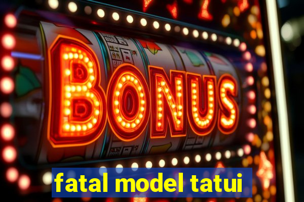 fatal model tatui